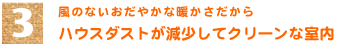 3．風がなくホコリを舞い上げないから　「ハウスダストが減少してクリーンな室内」